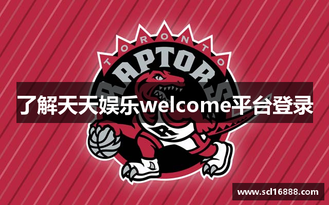 了解天天娱乐welcome平台登录